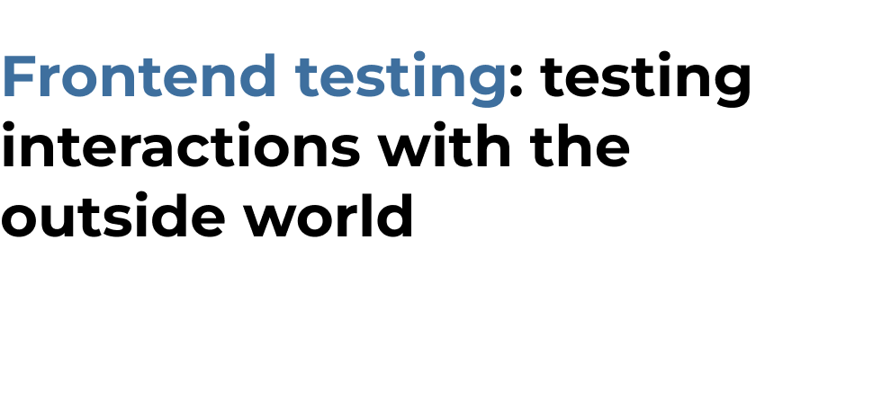 A philosophy of frontend testing: testing interactions with the outside world