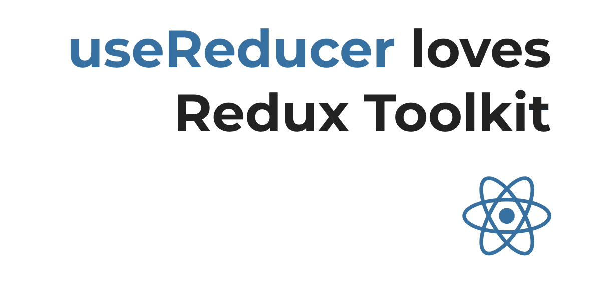 React s UseReducer With Redux Toolkit Why Not 